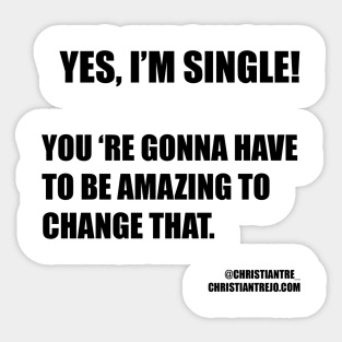 Yes I am single! You're gonna have to be amazing to change that Sticker